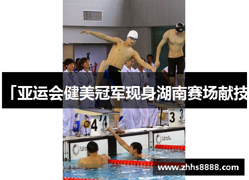 「亚运会健美冠军现身湖南赛场献技」