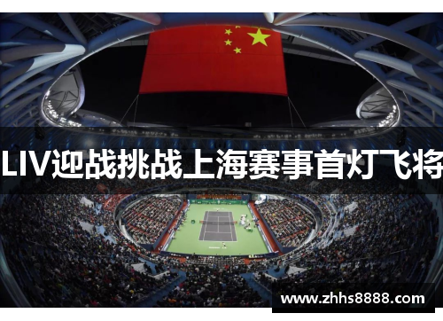 LIV迎战挑战上海赛事首灯飞将