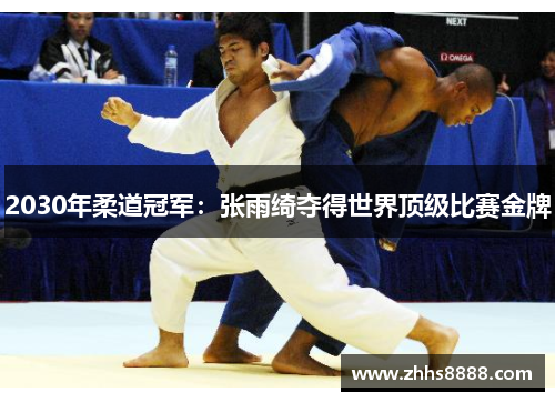 2030年柔道冠军：张雨绮夺得世界顶级比赛金牌
