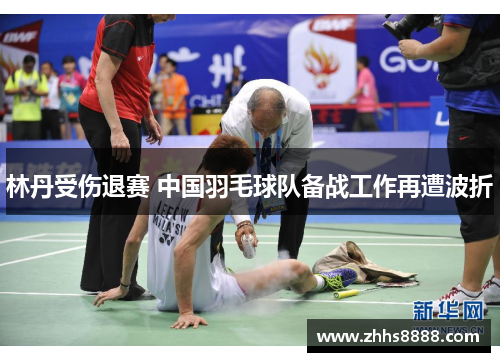 林丹受伤退赛 中国羽毛球队备战工作再遭波折